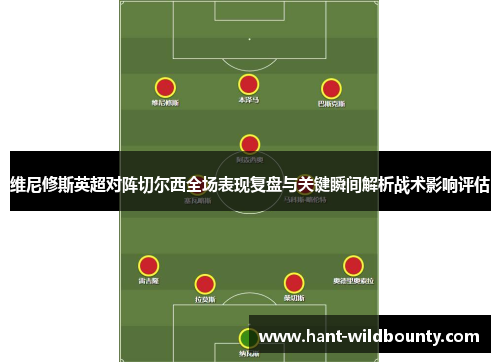 维尼修斯英超对阵切尔西全场表现复盘与关键瞬间解析战术影响评估